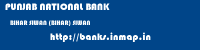 PUNJAB NATIONAL BANK  BIHAR SIWAN (BIHAR) SIWAN   banks information 